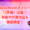 AiScReamメンバー（声優）は誰？年齢や代表作品を徹底調査！